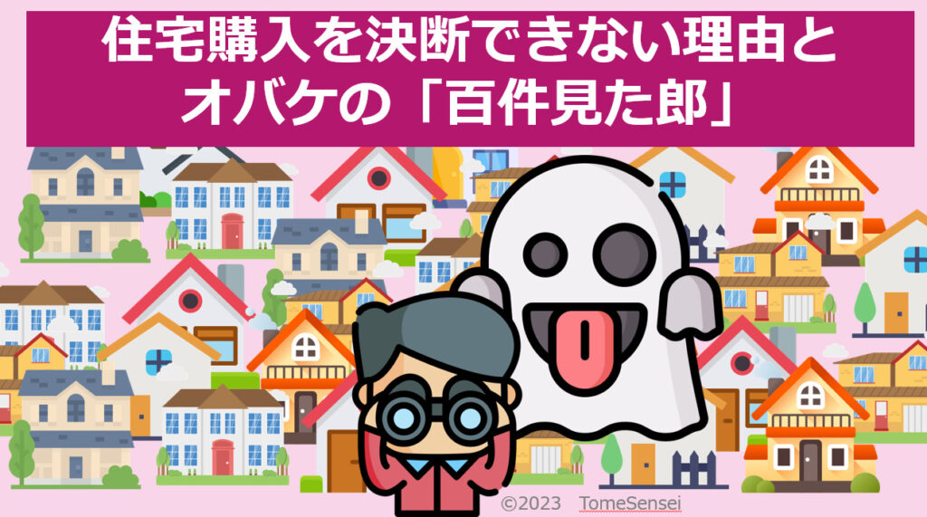 住宅購入を決断できない理由とオバケの「百件見た郎」