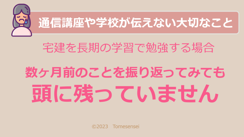 宅建の通信講座や学校では勉強をはじめて数ヶ月経過した時点で、数ヶ月前のことを振り返ってみても頭に残っていないということは伝えない