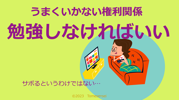 うまくいかない権利関係は勉強しなければいい、でもサボるという意味ではない