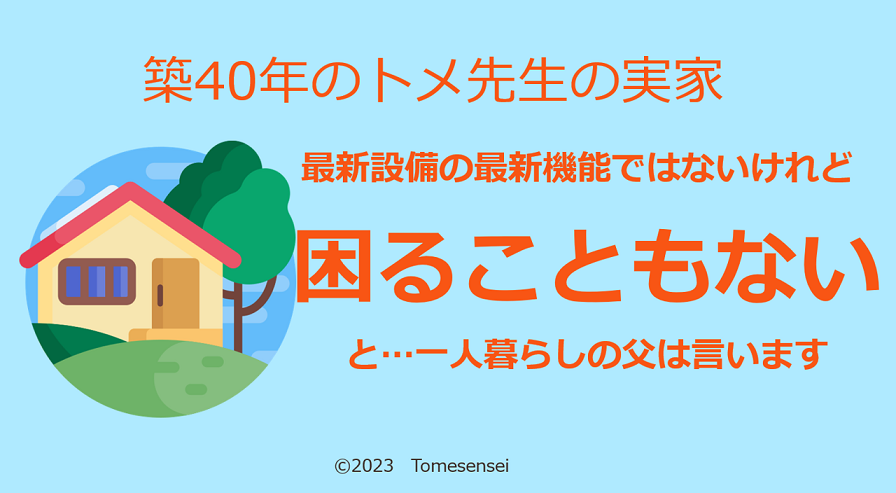 築40年のトメ先生の実家は最新設備の最新機能ではないけれど、困ることもないと父は言っています。