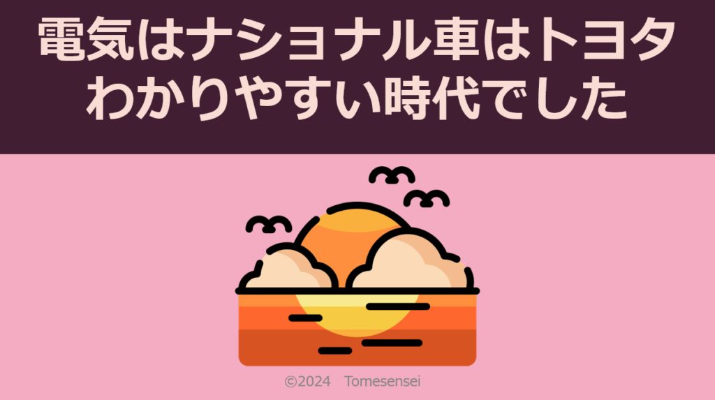 電気はナショナル、車はトヨタ、わかりやすい時代でした