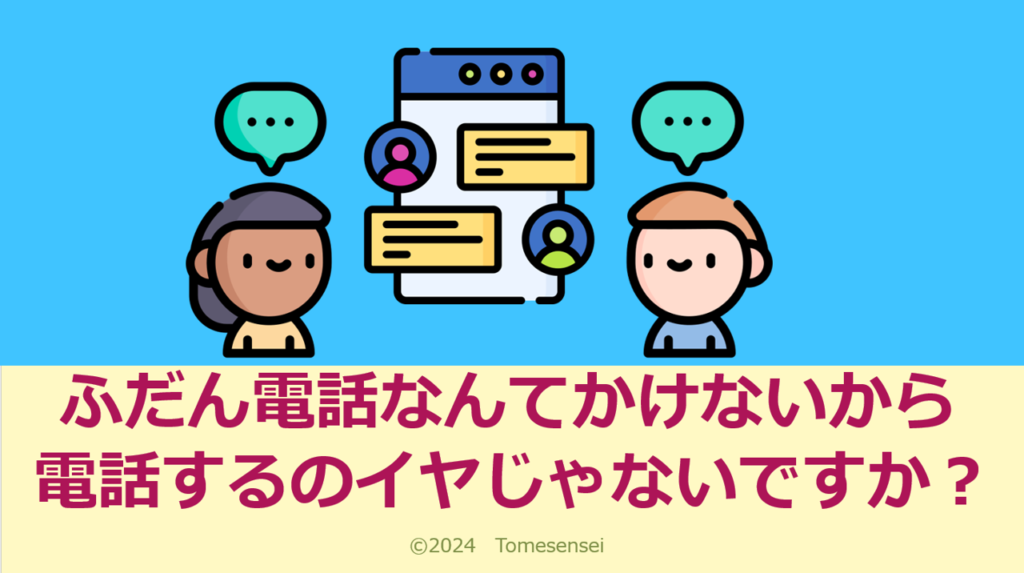 ふだん電話なんてかけないから、電話するのイヤじゃないですか？