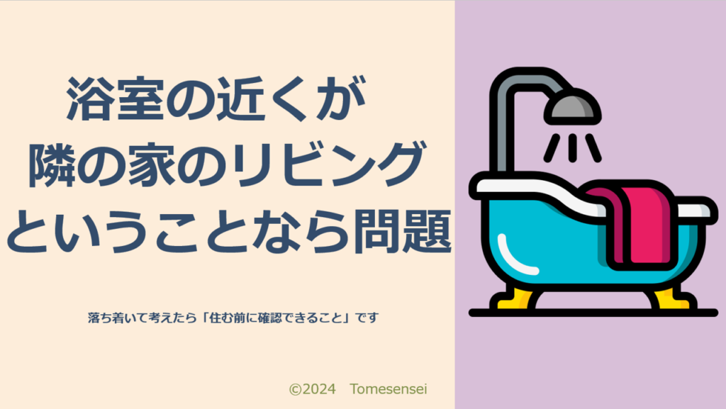 浴室の近くが隣の家のリビングということなら問題だが…