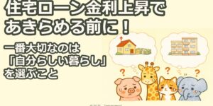 住宅ローン金利上昇であきらめる前に！一番大切なのは「自分らしい暮らし」を選ぶこと